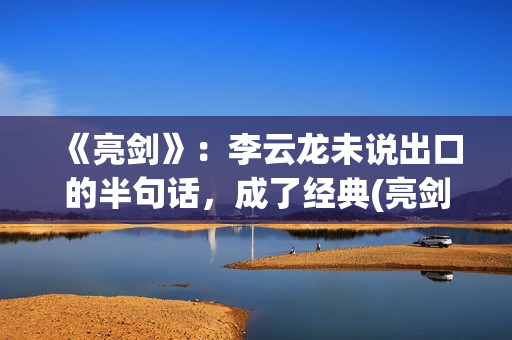《亮剑》：李云龙未说出口的半句话，成了经典(亮剑李云龙媳妇田宇扮演者)