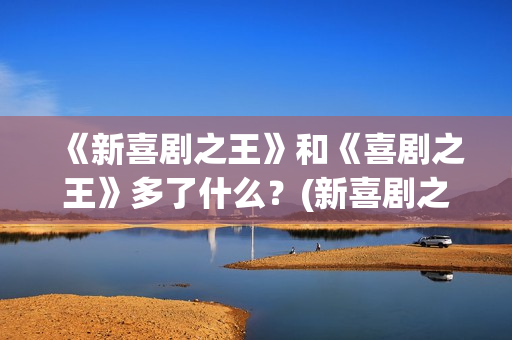 《新喜剧之王》和《喜剧之王》多了什么？(新喜剧之王女主角鄂靖文)