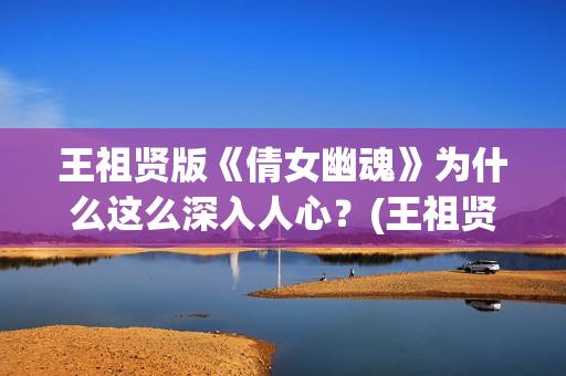 王祖贤版《倩女幽魂》为什么这么深入人心？(王祖贤版《倩女幽魂》高清)