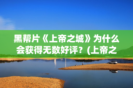 黑帮片《上帝之城》为什么会获得无数好评？(上帝之子bd高清在线播放)