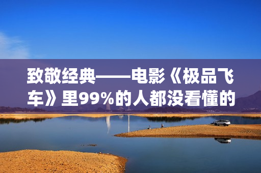 致敬经典——电影《极品飞车》里99%的人都没看懂的细节彩蛋！(电影 致敬)