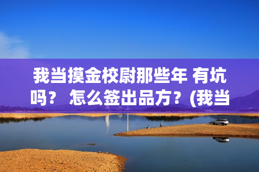 我当摸金校尉那些年 有坑吗？ 怎么签出品方？(我当摸金校尉那些番外)