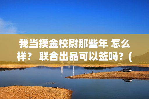 我当摸金校尉那些年 怎么样？ 联合出品可以签吗？(我当摸金校尉那些年百度百科)