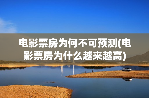 电影票房为何不可预测(电影票房为什么越来越高)