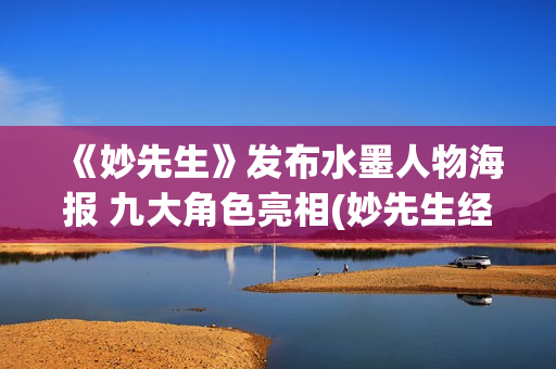 《妙先生》发布水墨人物海报 九大角色亮相(妙先生经典)