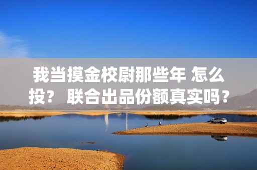 我当摸金校尉那些年 怎么投？ 联合出品份额真实吗？(我当摸金校尉那几年 寒潭鹤影)