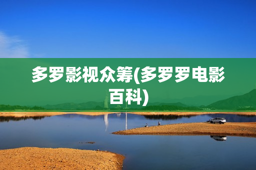 多罗影视众筹(多罗罗电影百科)