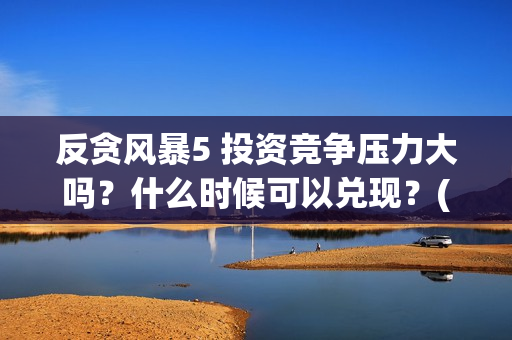 反贪风暴5 投资竞争压力大吗？什么时候可以兑现？(反贪风暴5发行公司)