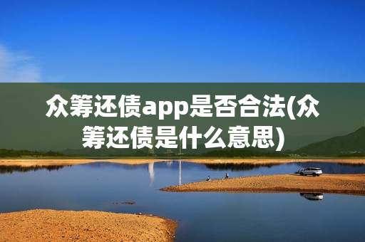 众筹还债app是否合法(众筹还债是什么意思)