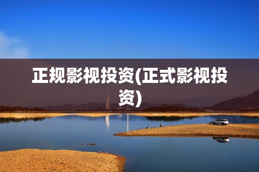 正规影视投资(正式影视投资)