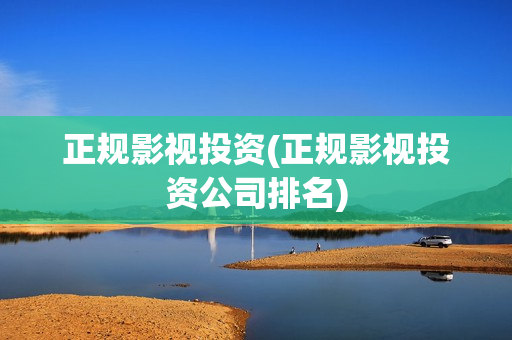 正规影视投资(正规影视投资公司排名)