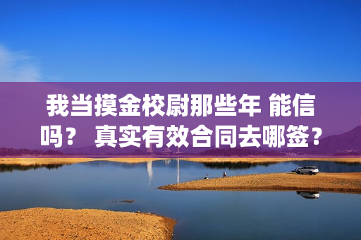 我当摸金校尉那些年 能信吗？ 真实有效合同去哪签？(我当摸金校尉结局知乎)