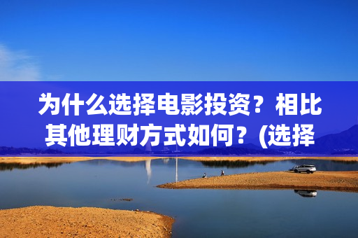 为什么选择电影投资？相比其他理财方式如何？(选择电影行业的原因)