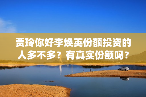 贾玲你好李焕英份额投资的人多不多？有真实份额吗？怎(贾玲你好李焕英幕后哭视频)