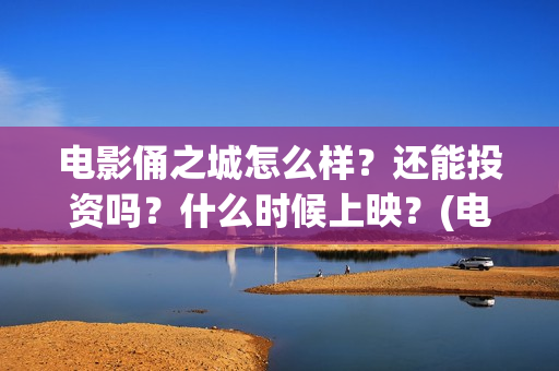 电影俑之城怎么样？还能投资吗？什么时候上映？(电影俑之城脑洞好大)