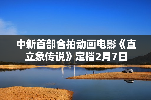 中新首部合拍动画电影《直立象传说》定档2月7日