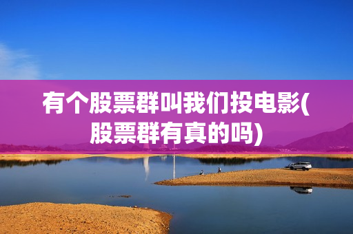 有个股票群叫我们投电影(股票群有真的吗)