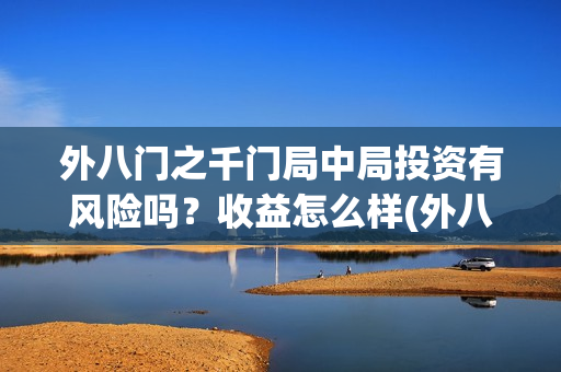 外八门之千门局中局投资有风险吗？收益怎么样(外八门高手)