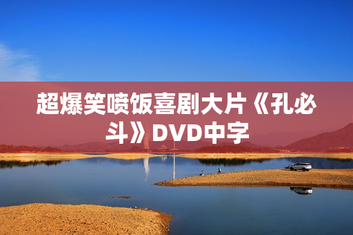超爆笑喷饭喜剧大片《孔必斗》DVD中字