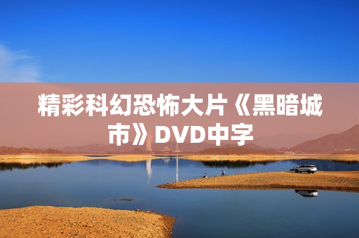 精彩科幻恐怖大片《黑暗城市》DVD中字