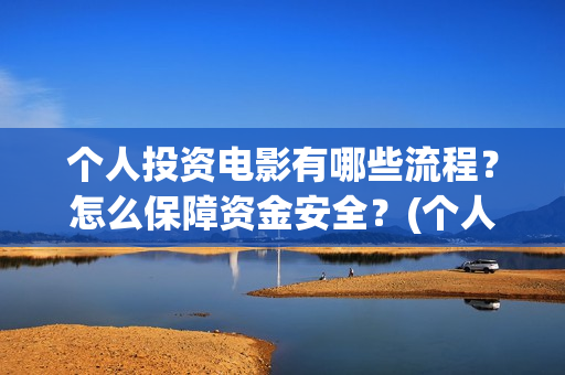 个人投资电影有哪些流程？怎么保障资金安全？(个人电影投资收益)