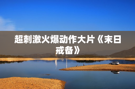 超刺激火爆动作大片《末日戒备》