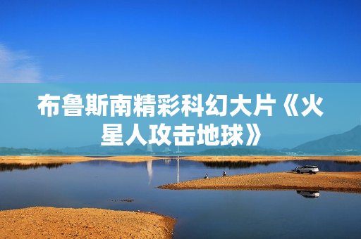 布鲁斯南精彩科幻大片《火星人攻击地球》