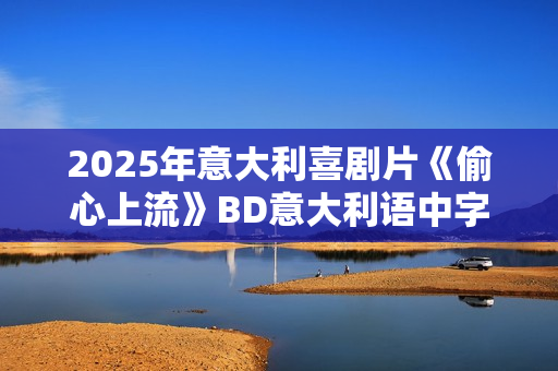 2025年意大利喜剧片《偷心上流》BD意大利语中字