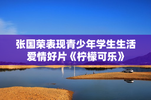 张国荣表现青少年学生生活爱情好片《柠檬可乐》
