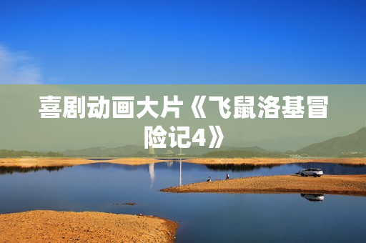 喜剧动画大片《飞鼠洛基冒险记4》