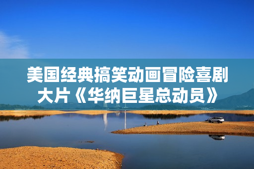 美国经典搞笑动画冒险喜剧大片《华纳巨星总动员》