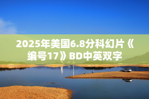 2025年美国6.8分科幻片《编号17》BD中英双字