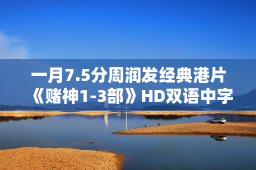 一月7.5分周润发经典港片《赌神1-3部》HD双语中字