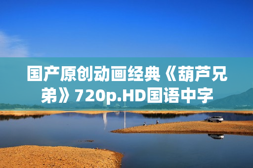 国产原创动画经典《葫芦兄弟》720p.HD国语中字