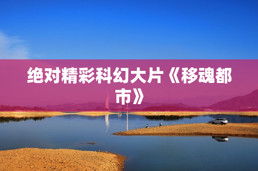绝对精彩科幻大片《移魂都市》