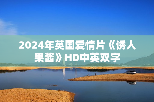 2024年英国爱情片《诱人果酱》HD中英双字