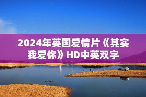 2024年英国爱情片《其实我爱你》HD中英双字