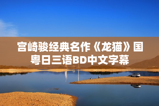 宫崎骏经典名作《龙猫》国粤日三语BD中文字幕