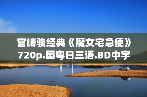 宫崎骏经典《魔女宅急便》720p.国粤日三语.BD中字