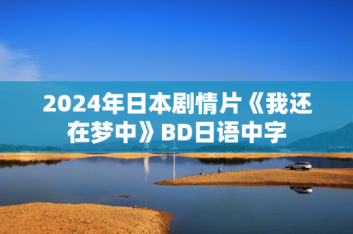 2024年日本剧情片《我还在梦中》BD日语中字
