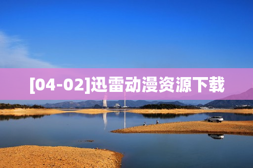 [04-02]迅雷动漫资源下载