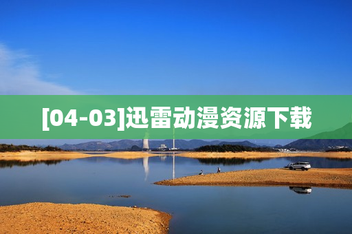 [04-03]迅雷动漫资源下载