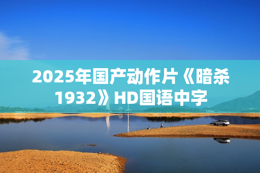 2025年国产动作片《暗杀1932》HD国语中字