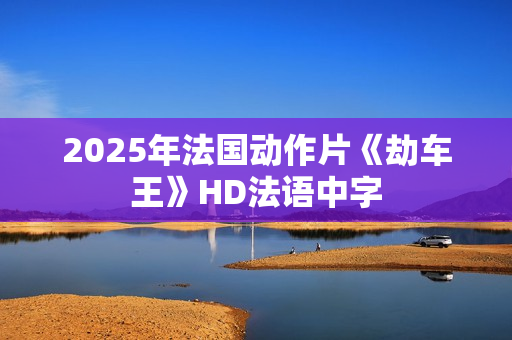 2025年法国动作片《劫车王》HD法语中字