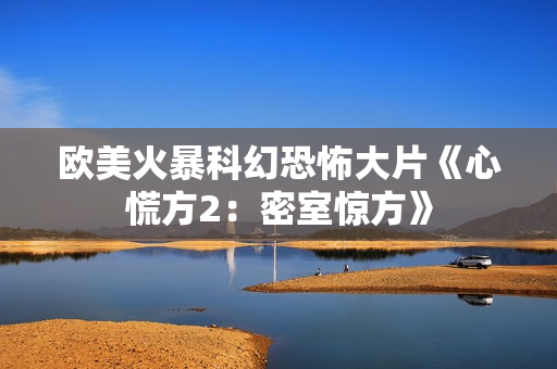 欧美火暴科幻恐怖大片《心慌方2：密室惊方》