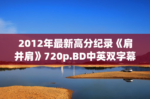 2012年最新高分纪录《肩并肩》720p.BD中英双字幕