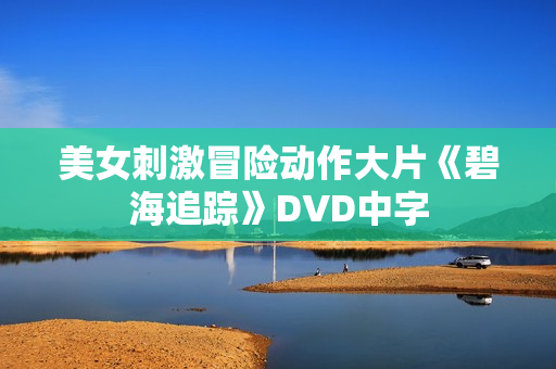 美女刺激冒险动作大片《碧海追踪》DVD中字