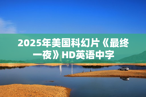 2025年美国科幻片《最终一夜》HD英语中字