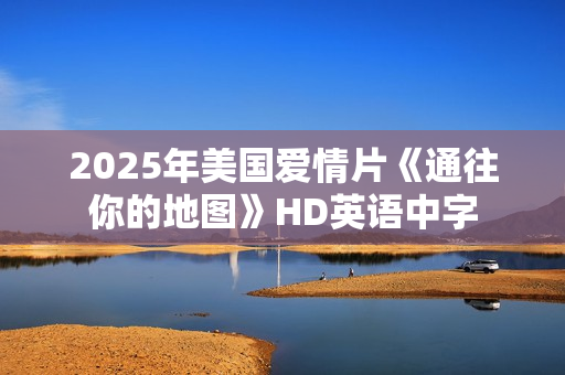 2025年美国爱情片《通往你的地图》HD英语中字