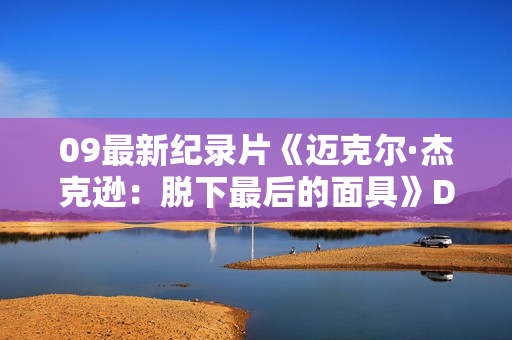 09最新纪录片《迈克尔·杰克逊：脱下最后的面具》DVD中字